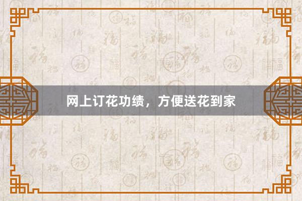 网上订花功绩，方便送花到家